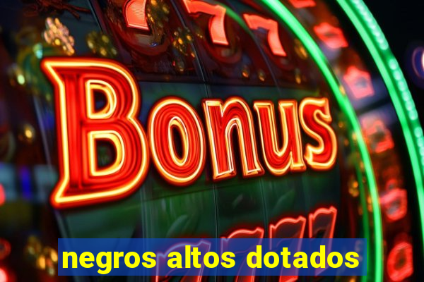 negros altos dotados